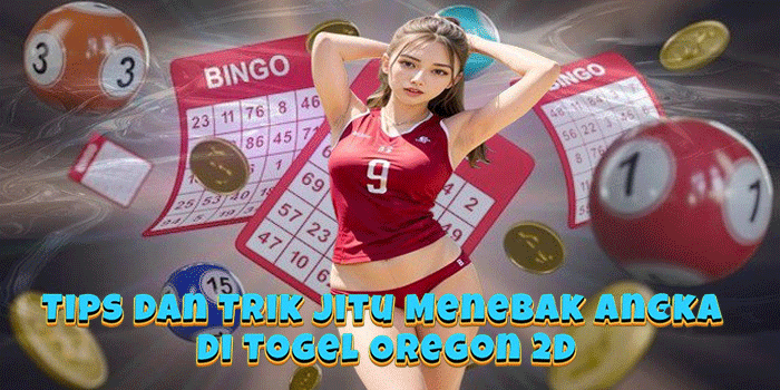 Tips Dan Trik Jitu Menebak Angka Di Togel Oregon 2D