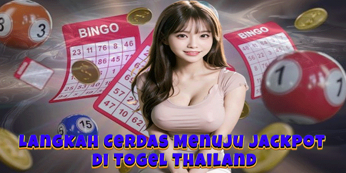 Langkah Cerdas Menuju Jackpot Di Togel Thailand