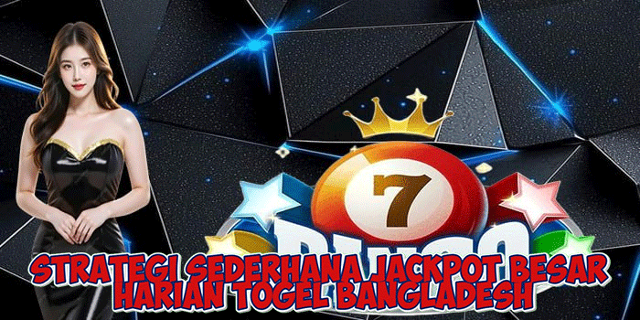 Strategi Sederhana Jackpot Besar Harian Togel Bangladesh
