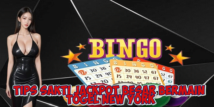 Tips Sakti Jackpot Besar Bermain Togel New York