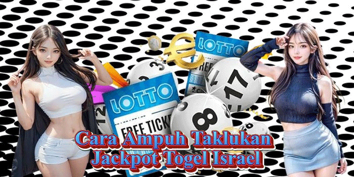 Cara Ampuh Taklukan Jackpot Togel Israel